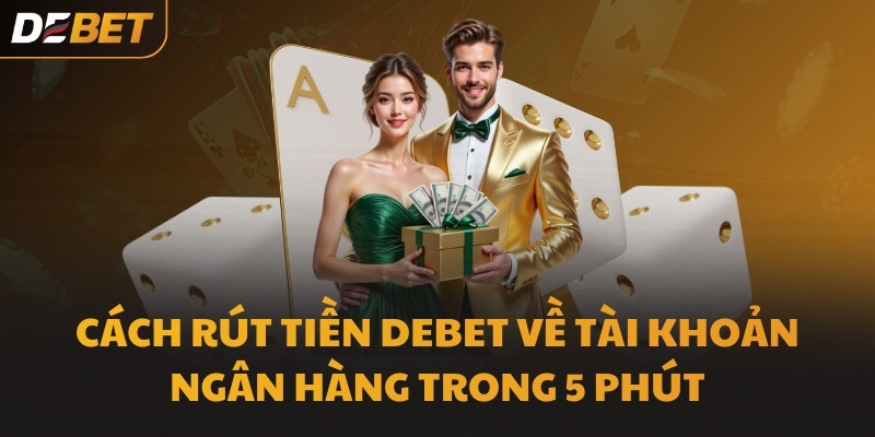 Cách rút tiền DEBET về tài khoản ngân hàng trong 5 phút