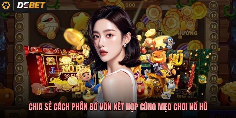 Chia sẻ cách phân bổ vốn kết hợp cùng mẹo chơi nổ hũ