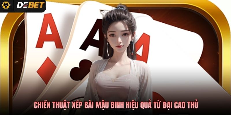 Chiến thuật xếp bài mậu binh hiệu quả từ đại cao thủ