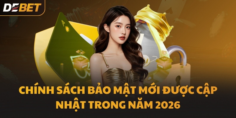 Chính sách bảo mật mới được cập nhật trong năm 2026