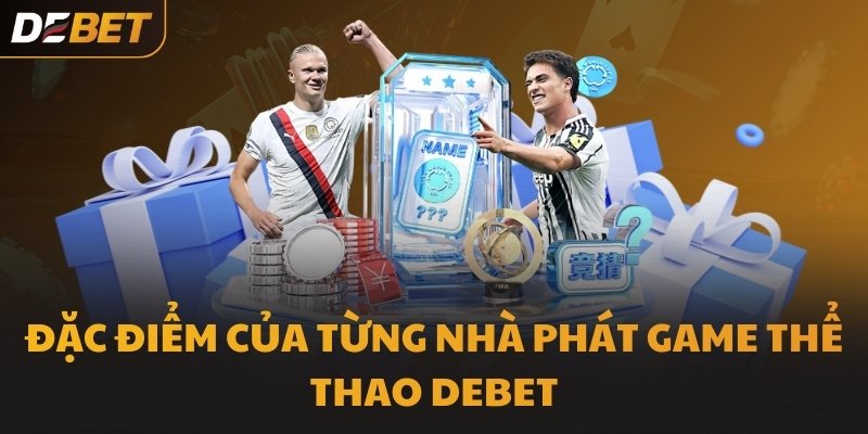 Đặc điểm của từng nhà phát game Thể Thao DEBET