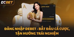 Đăng nhập DEBET - Bắt đầu cá cược, tận hưởng trải nghiệm