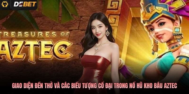 Giao diện đền thờ và các biểu tượng cổ đại trong nổ hũ Kho Báu Aztec