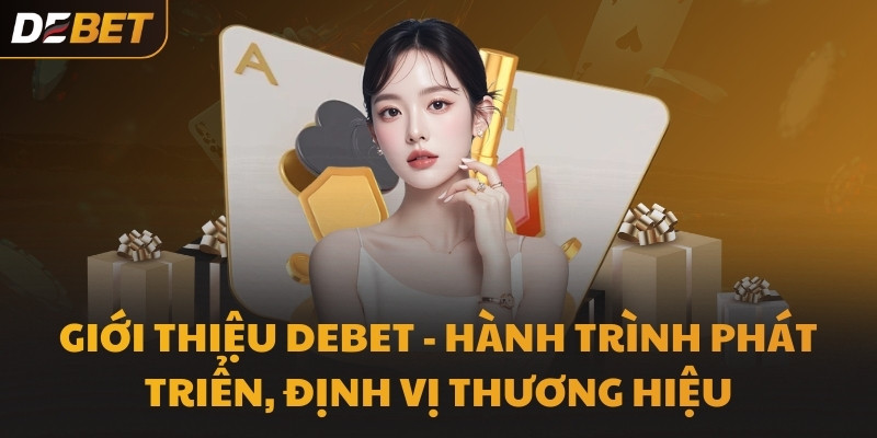 Giới thiệu DEBET - Hành trình phát triển, định vị thương hiệu
