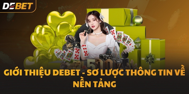Giới thiệu DEBET - Sơ lược thông tin về nền tảng