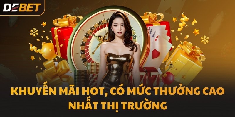 Khuyến mãi hot, có mức thưởng cao nhất thị trường