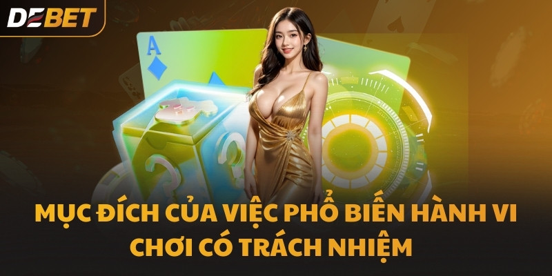 Mục đích của việc phổ biến hành vi chơi có trách nhiệm  