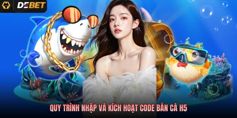 Quy trình nhập và kích hoạt code bắn cá H5