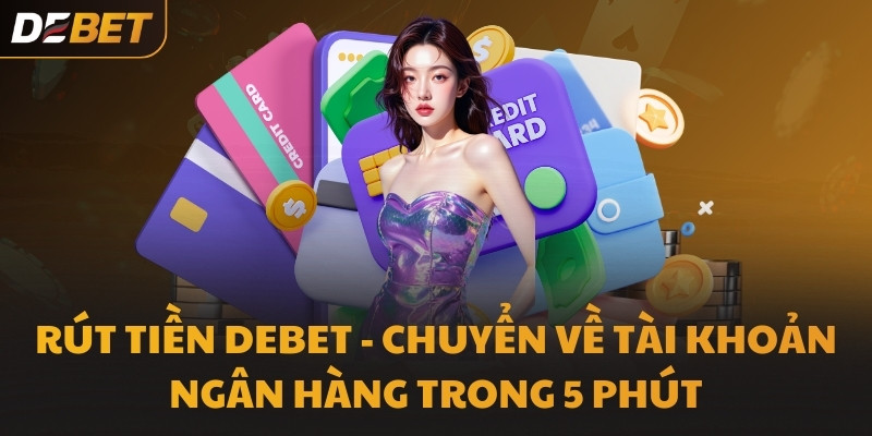 Rút Tiền DEBET - Chuyển về tài khoản ngân hàng trong 5 phút