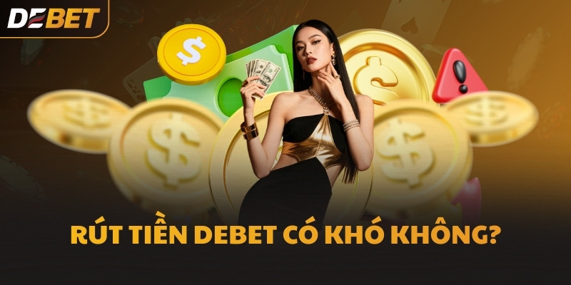 Rút tiền DEBET có khó không?