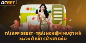Tải App DEBET - Trải nghiệm mượt mà 24/24 ở bất cứ nơi đâu